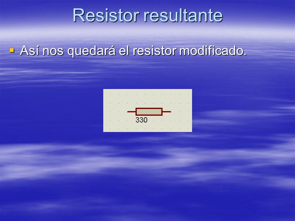 Resistor resultante Así nos quedará el resistor modificado.