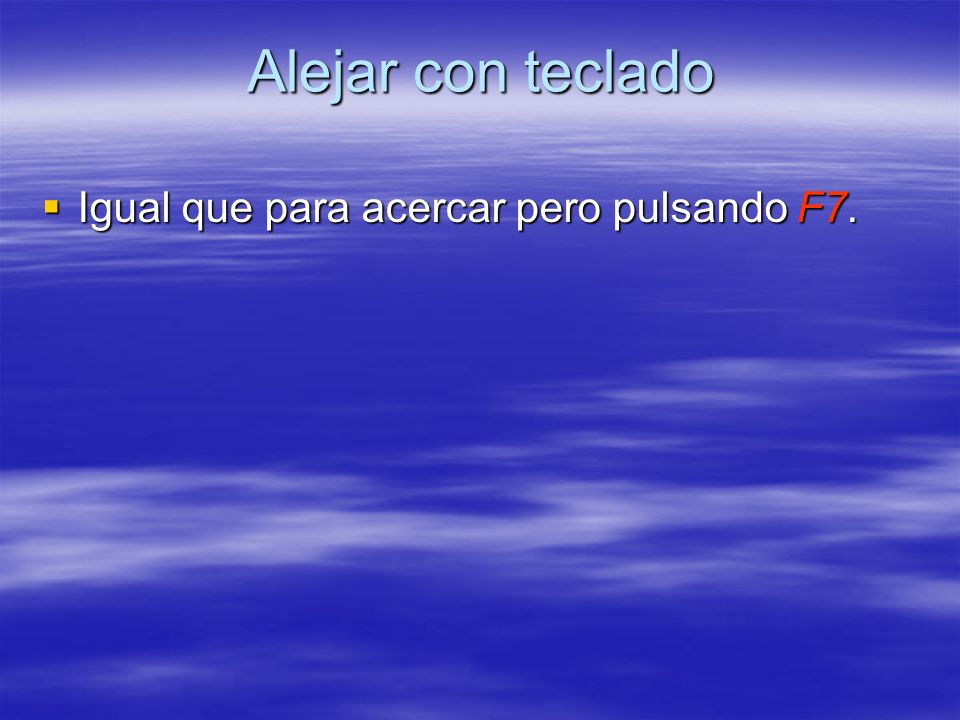 Alejar con teclado Igual que para acercar pero pulsando F7.
