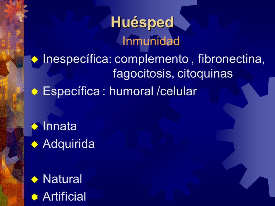 Huésped Inmunidad. Inespecífica: complemento , fibronectina, fagocitosis, citoquinas. Específica : humoral /celular.