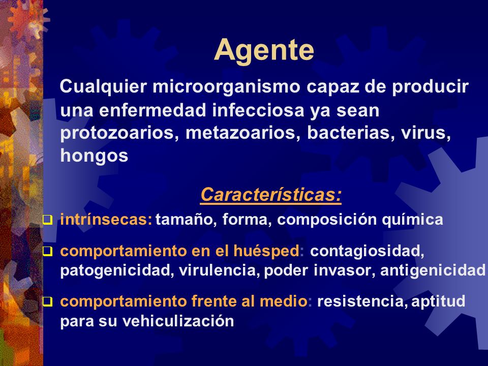 Agente Cualquier microorganismo capaz de producir una enfermedad infecciosa ya sean protozoarios, metazoarios, bacterias, virus, hongos.