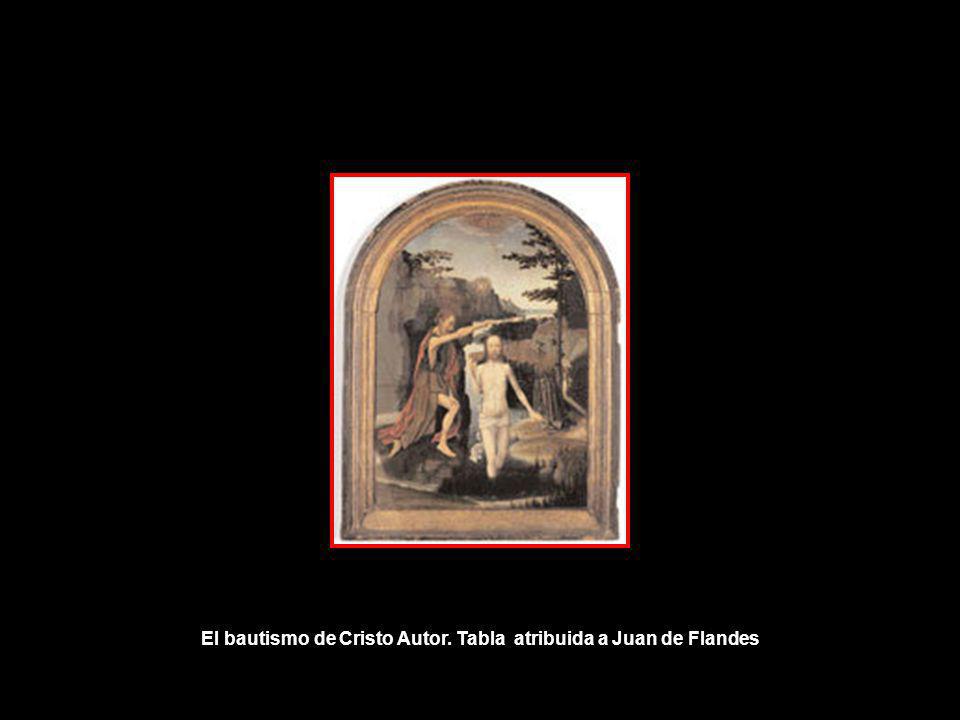 El bautismo de Cristo Autor. Tabla atribuida a Juan de Flandes