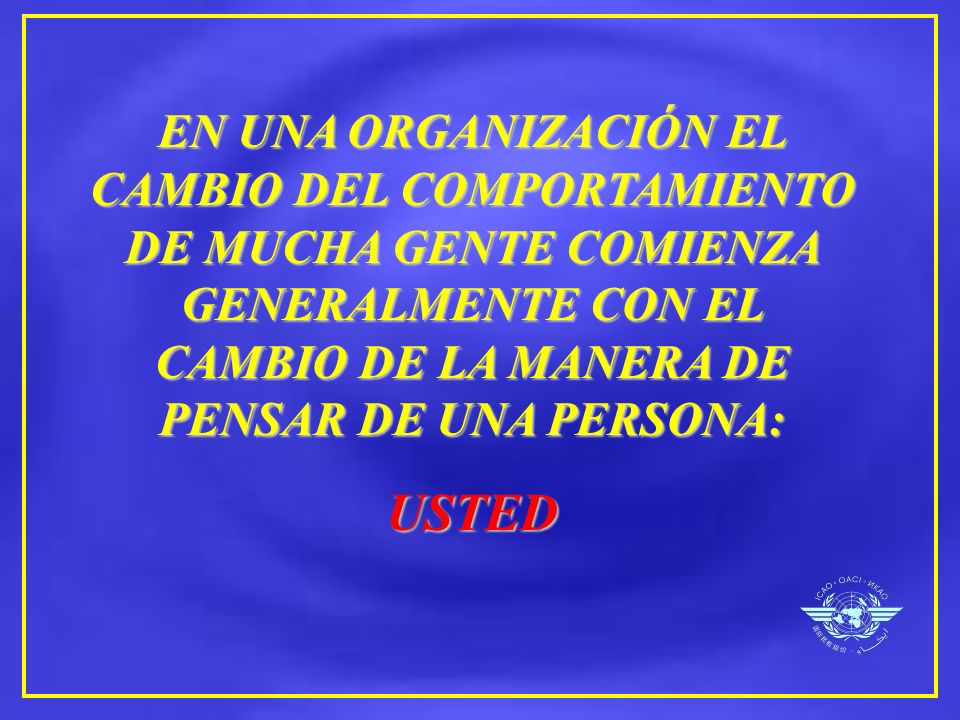 EN UNA ORGANIZACIÓN EL CAMBIO DEL COMPORTAMIENTO DE MUCHA GENTE COMIENZA GENERALMENTE CON EL CAMBIO DE LA MANERA DE PENSAR DE UNA PERSONA:
