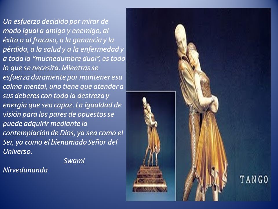 Un esfuerzo decidido por mirar de modo igual a amigo y enemigo, al éxito o al fracaso, a la ganancia y la pérdida, a la salud y a la enfermedad y a toda la muchedumbre dual , es todo lo que se necesita.