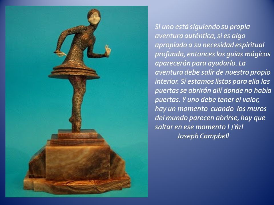 Si uno está siguiendo su propia aventura auténtica, si es algo apropiado a su necesidad espiritual profunda, entonces los guías mágicos aparecerán para ayudarlo.