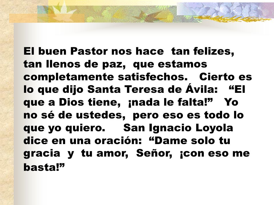 El buen Pastor nos hace tan felizes, tan llenos de paz, que estamos completamente satisfechos.