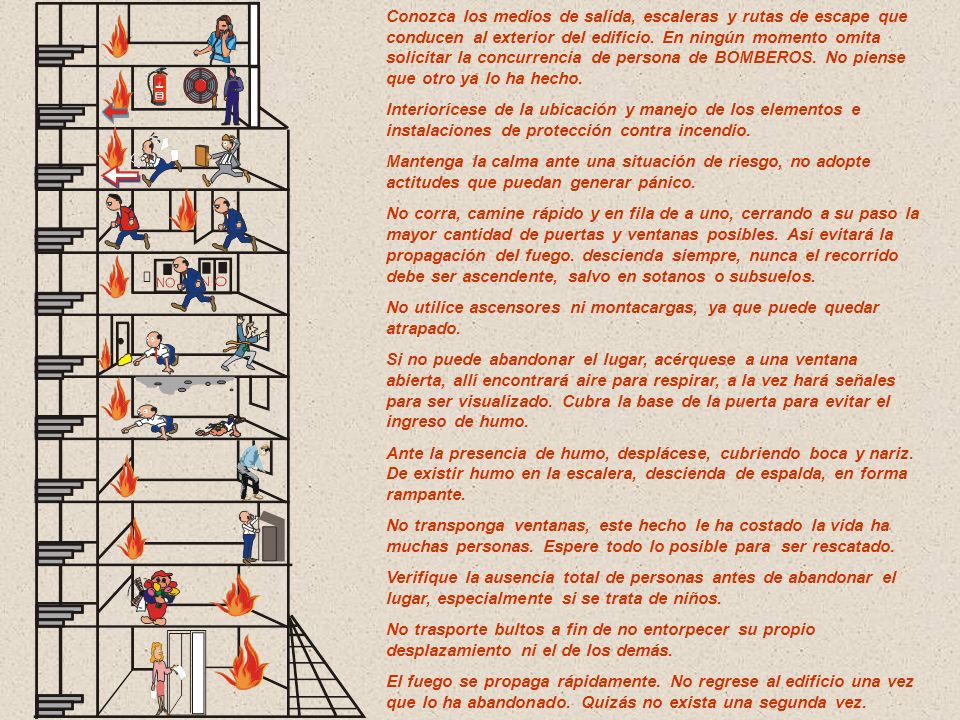 Conozca los medios de salida, escaleras y rutas de escape que conducen al exterior del edificio. En ningún momento omita solicitar la concurrencia de persona de BOMBEROS. No piense que otro ya lo ha hecho.