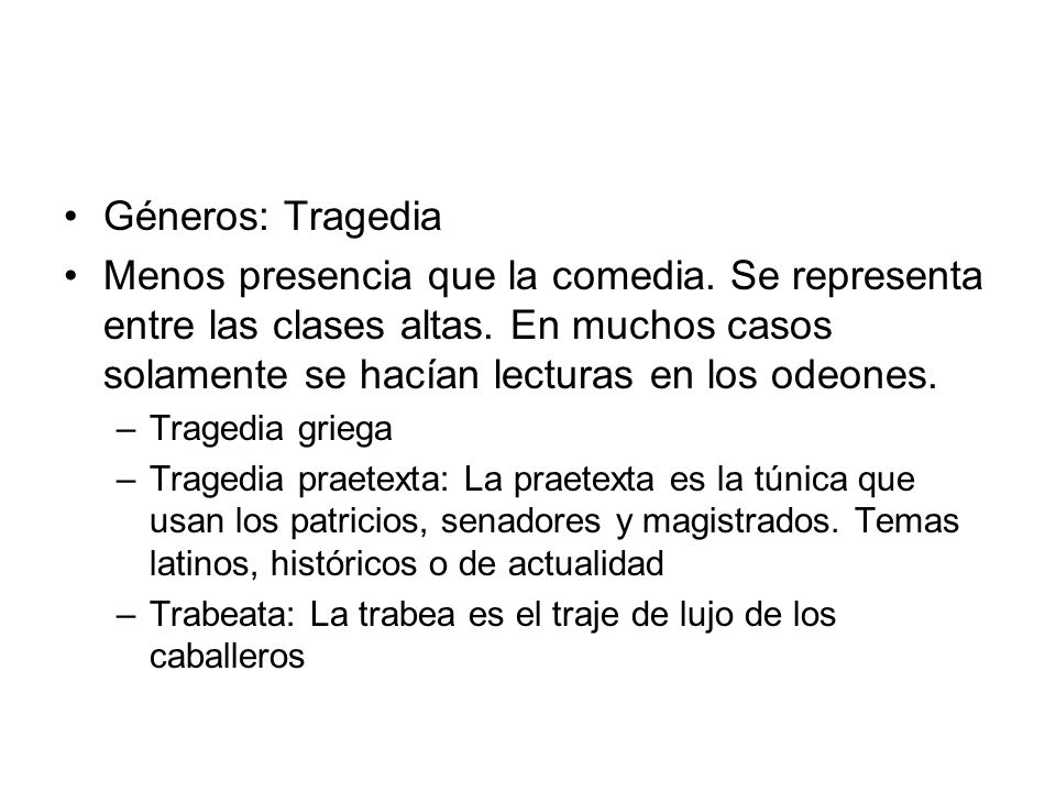 Géneros: Tragedia Menos presencia que la comedia. Se representa entre las clases altas. En muchos casos solamente se hacían lecturas en los odeones.
