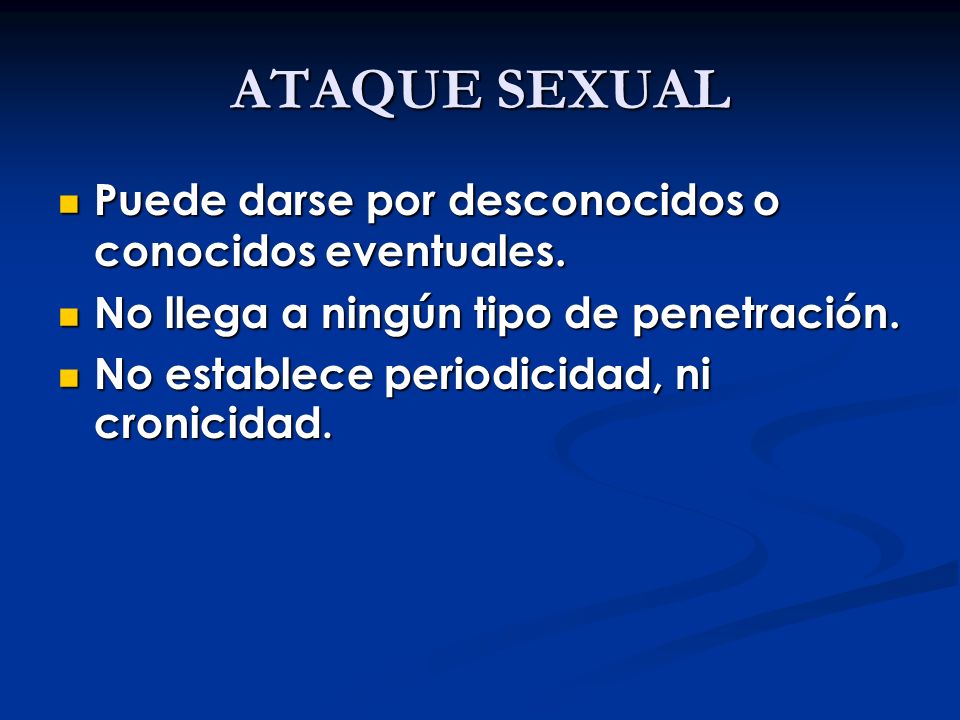 ATAQUE SEXUAL Puede darse por desconocidos o conocidos eventuales.