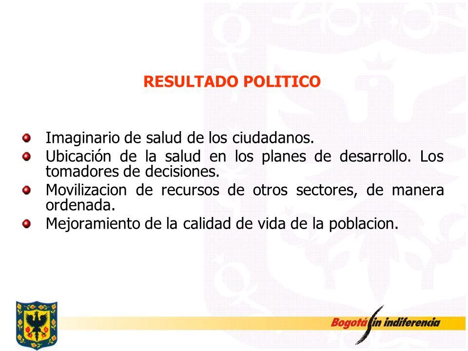 RESULTADO POLITICO Imaginario de salud de los ciudadanos. Ubicación de la salud en los planes de desarrollo. Los tomadores de decisiones.