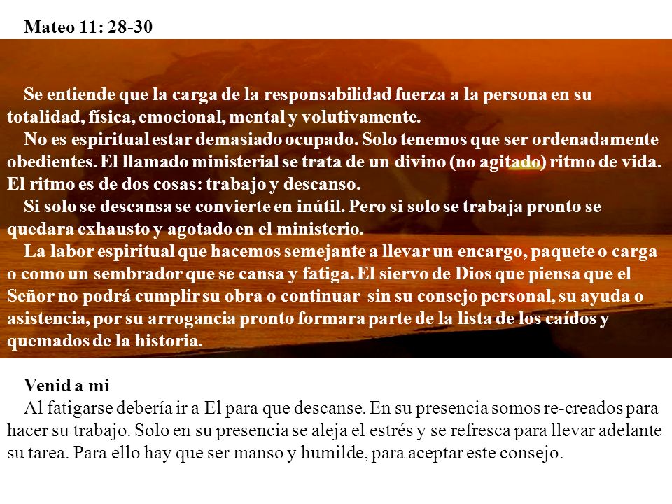 Mateo 11: Se entiende que la carga de la responsabilidad fuerza a la persona en su totalidad, física, emocional, mental y volutivamente.