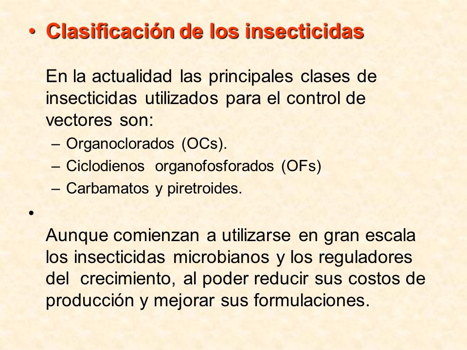 Clasificación de los insecticidas En la actualidad las principales clases de insecticidas utilizados para el control de vectores son: