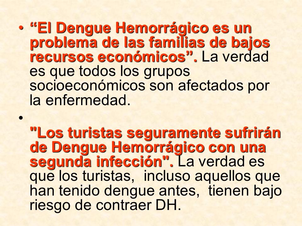 El Dengue Hemorrágico es un problema de las familias de bajos recursos económicos . La verdad es que todos los grupos socioeconómicos son afectados por la enfermedad.