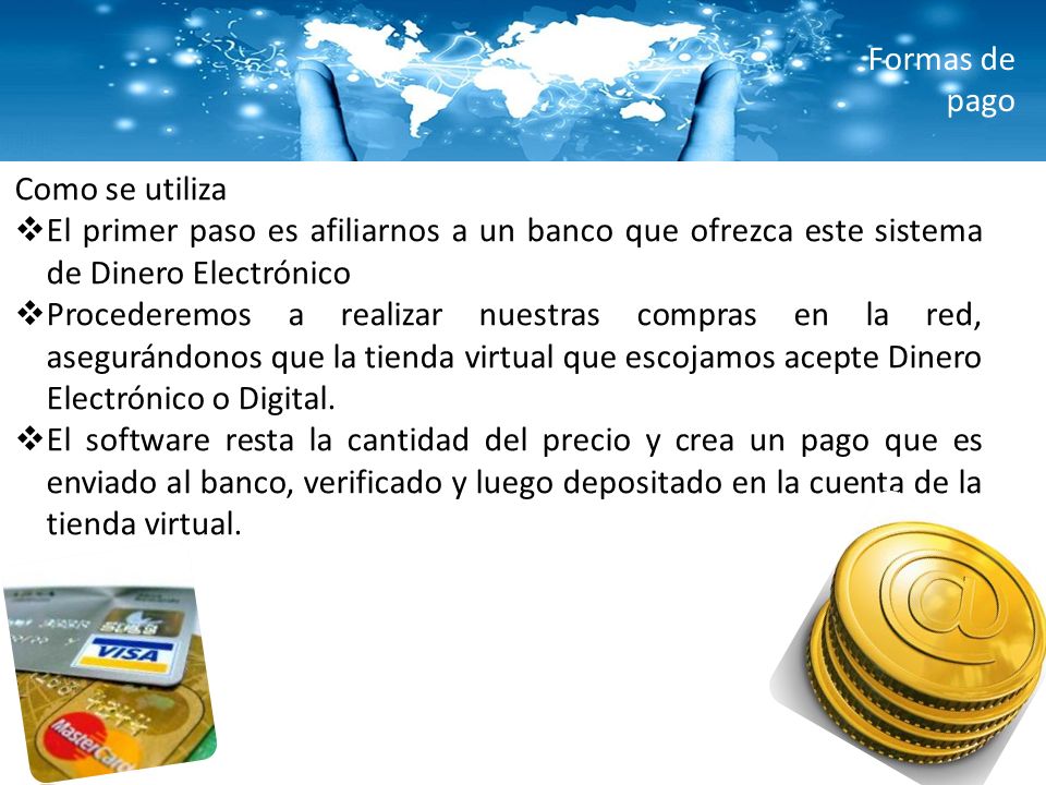 Formas de pago Como se utiliza. El primer paso es afiliarnos a un banco que ofrezca este sistema de Dinero Electrónico.