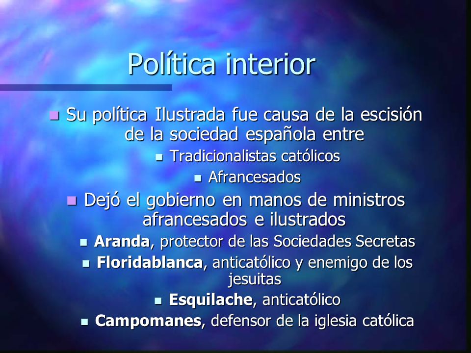 Política interior Su política Ilustrada fue causa de la escisión de la sociedad española entre. Tradicionalistas católicos.