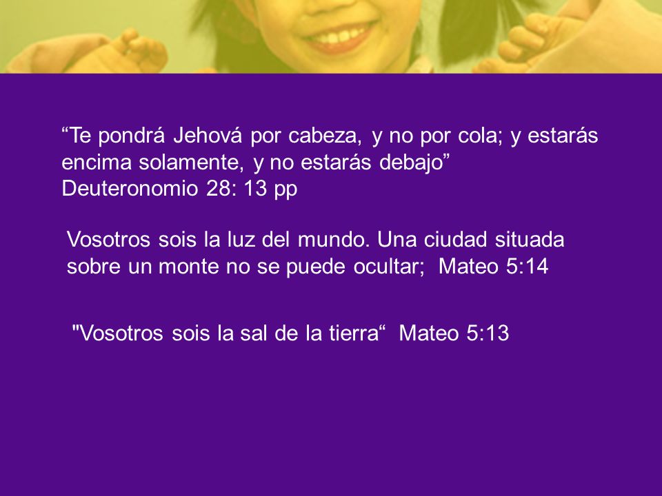 Te pondrá Jehová por cabeza, y no por cola; y estarás encima solamente, y no estarás debajo Deuteronomio 28: 13 pp