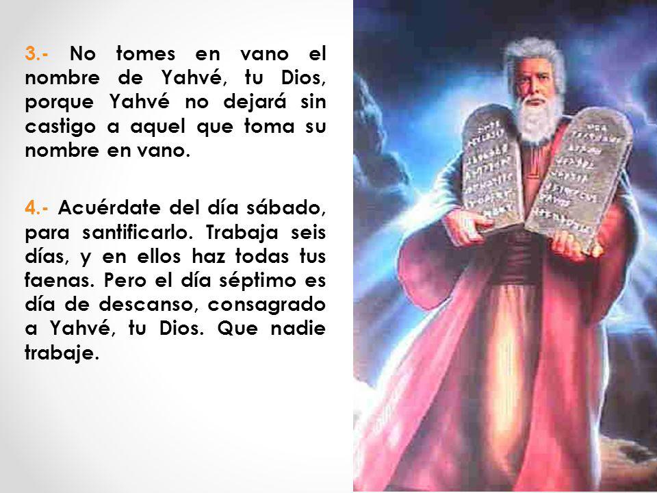 3.- No tomes en vano el nombre de Yahvé, tu Dios, porque Yahvé no dejará sin castigo a aquel que toma su nombre en vano.
