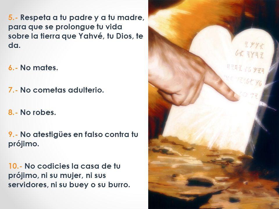 5.- Respeta a tu padre y a tu madre, para que se prolongue tu vida sobre la tierra que Yahvé, tu Dios, te da.