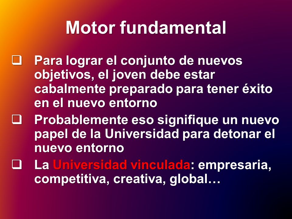 Motor fundamental Para lograr el conjunto de nuevos objetivos, el joven debe estar cabalmente preparado para tener éxito en el nuevo entorno.