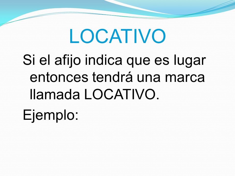 LOCATIVO Si el afijo indica que es lugar entonces tendrá una marca llamada LOCATIVO. Ejemplo: