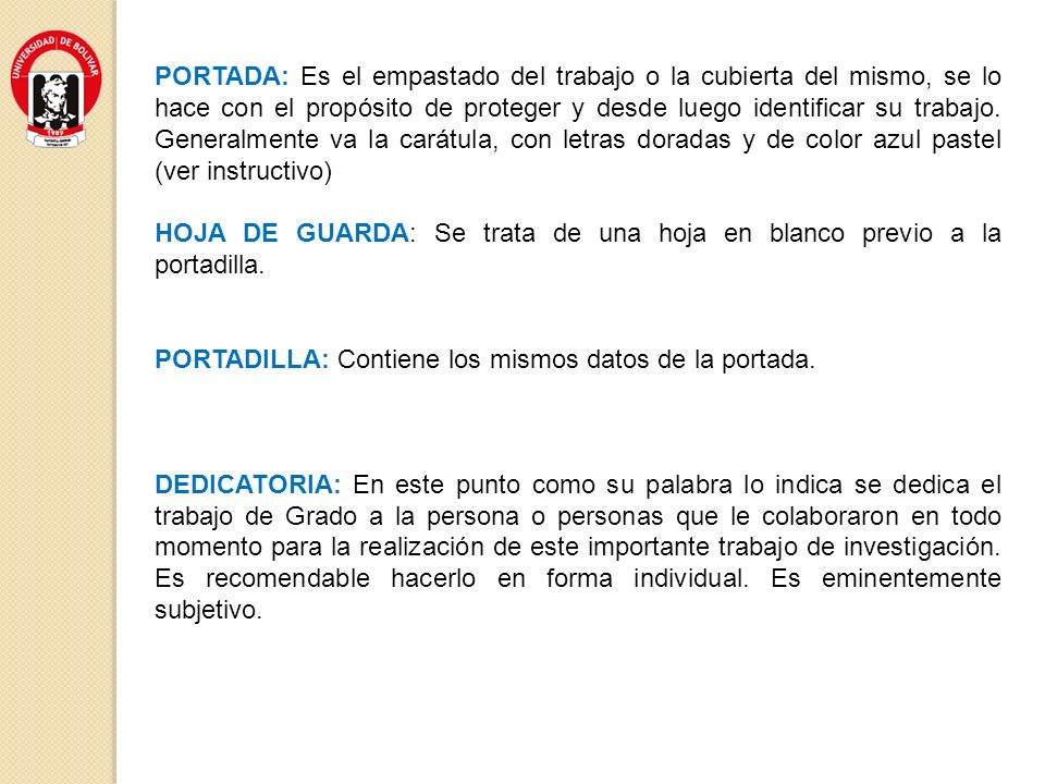 PORTADA: Es el empastado del trabajo o la cubierta del mismo, se lo hace con el propósito de proteger y desde luego identificar su trabajo. Generalmente va la carátula, con letras doradas y de color azul pastel (ver instructivo)