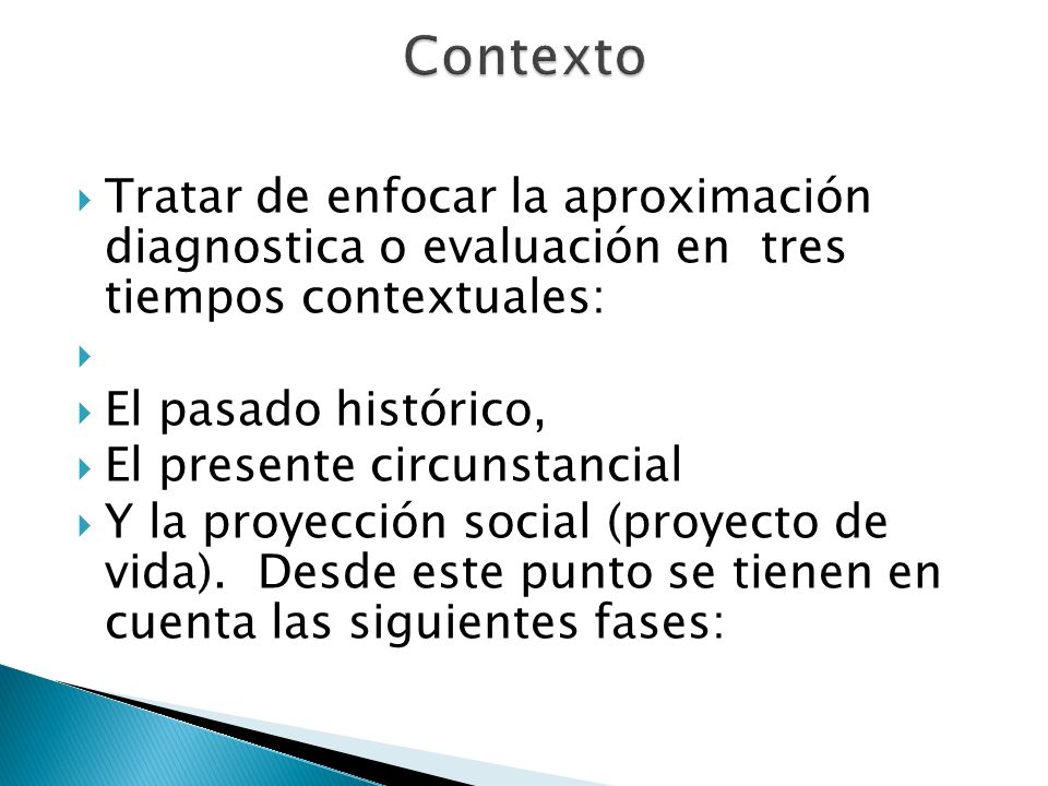 Contexto Tratar de enfocar la aproximación diagnostica o evaluación en tres tiempos contextuales: