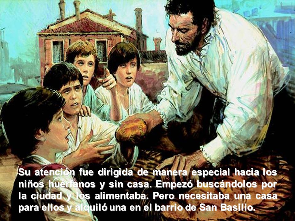Su atención fue dirigida de manera especial hacia los niños huérfanos y sin casa.