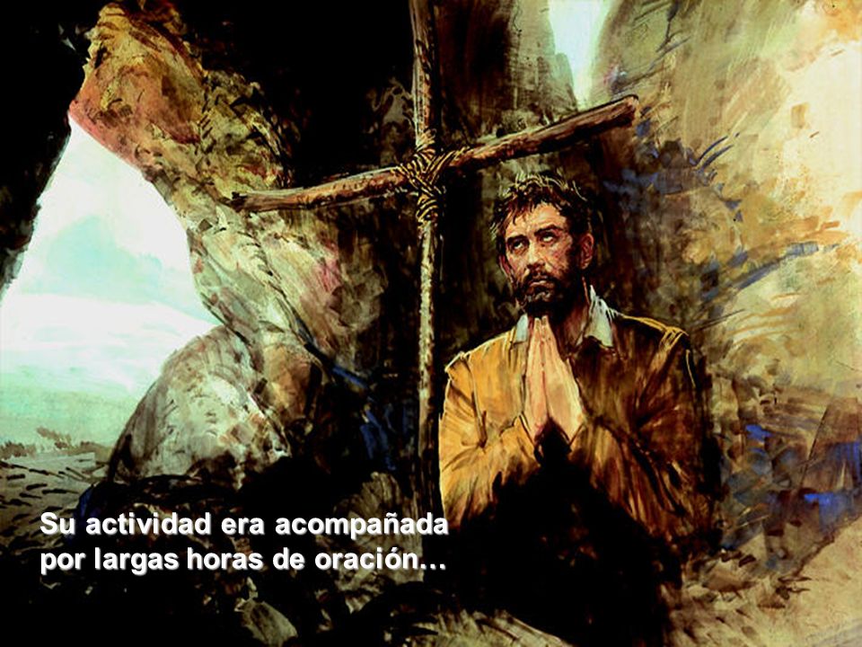 Su actividad era acompañada por largas horas de oración…