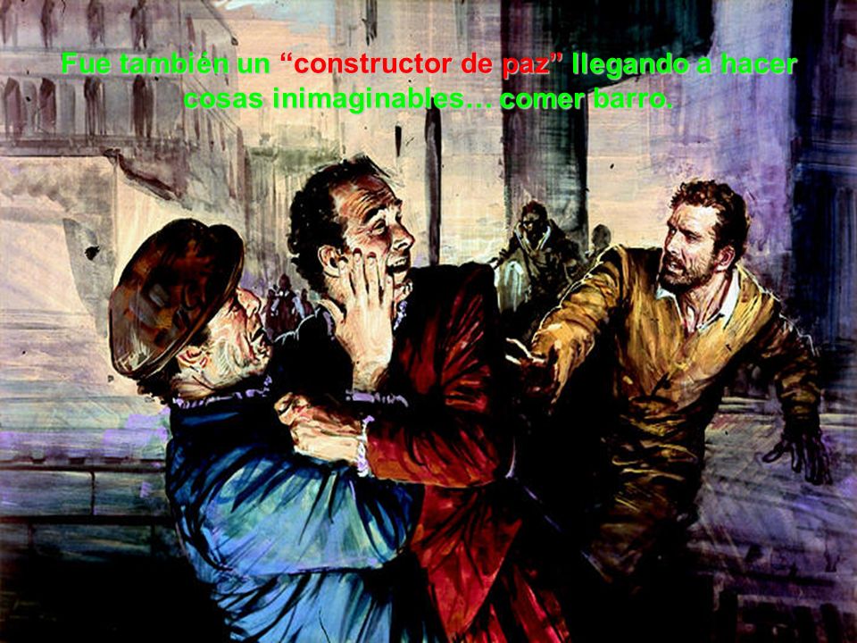 Fue también un constructor de paz llegando a hacer cosas inimaginables… comer barro.