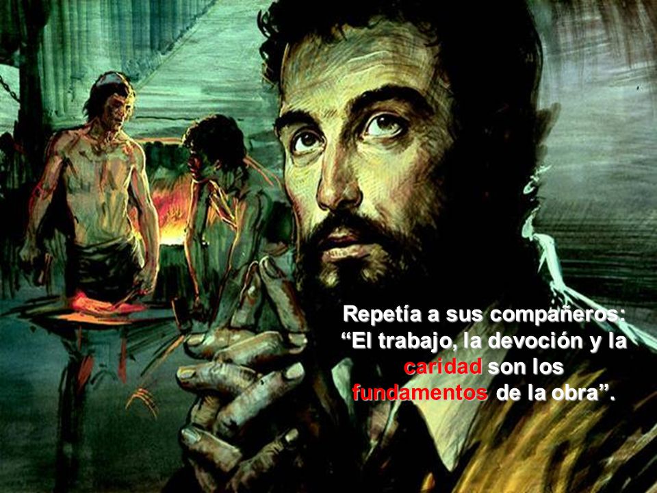 Repetía a sus compañeros: El trabajo, la devoción y la caridad son los fundamentos de la obra .