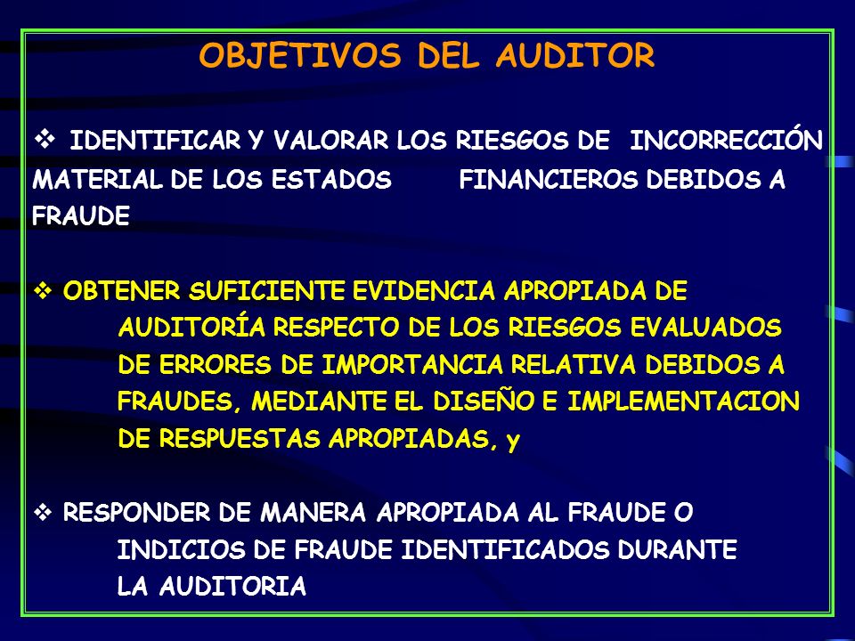 OBJETIVOS DEL AUDITOR IDENTIFICAR Y VALORAR LOS RIESGOS DE INCORRECCIÓN MATERIAL DE LOS ESTADOS FINANCIEROS DEBIDOS A FRAUDE.