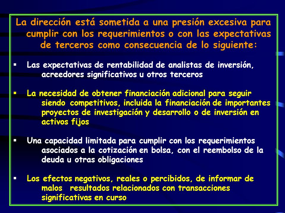 La dirección está sometida a una presión excesiva para cumplir con los requerimientos o con las expectativas de terceros como consecuencia de lo siguiente: