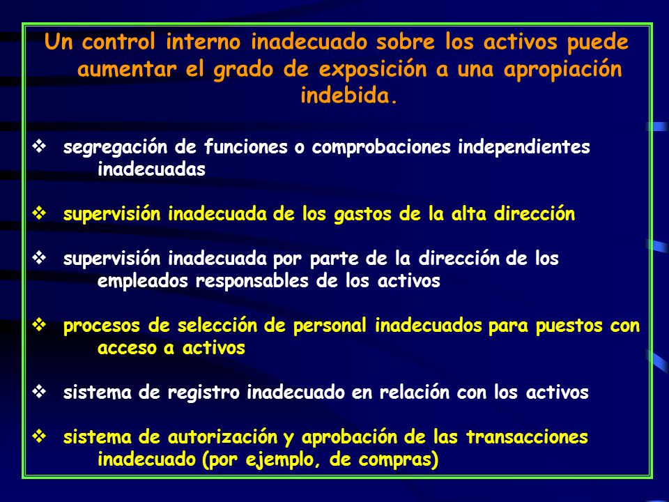 Un control interno inadecuado sobre los activos puede aumentar el grado de exposición a una apropiación indebida.