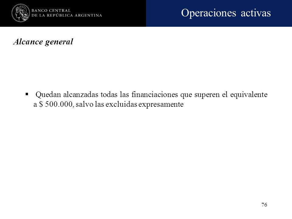 Alcance general Quedan alcanzadas todas las financiaciones que superen el equivalente a $ , salvo las excluidas expresamente.