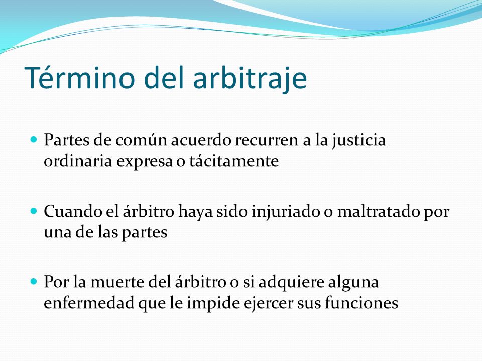 Término del arbitraje Partes de común acuerdo recurren a la justicia ordinaria expresa o tácitamente.