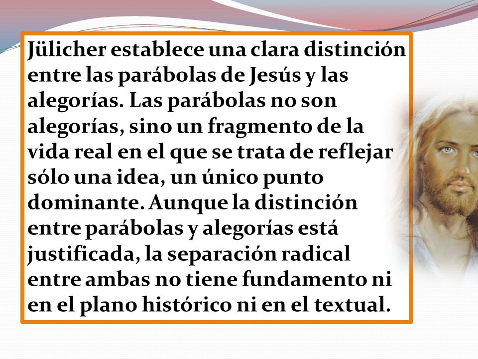 Jülicher establece una clara distinción entre las parábolas de Jesús y las alegorías.