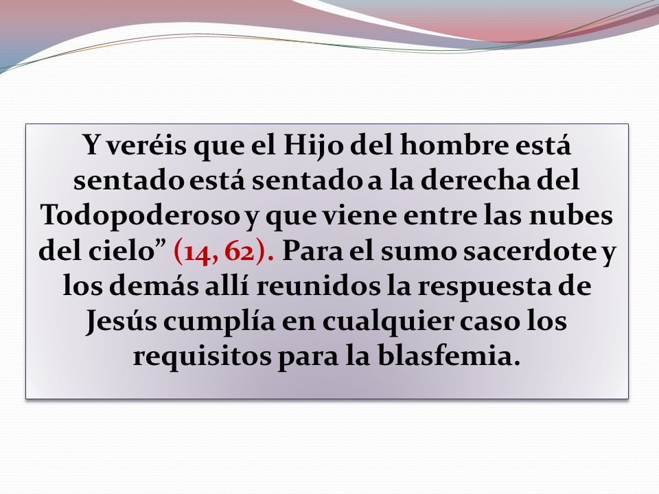 Y veréis que el Hijo del hombre está sentado está sentado a la derecha del Todopoderoso y que viene entre las nubes del cielo (14, 62).
