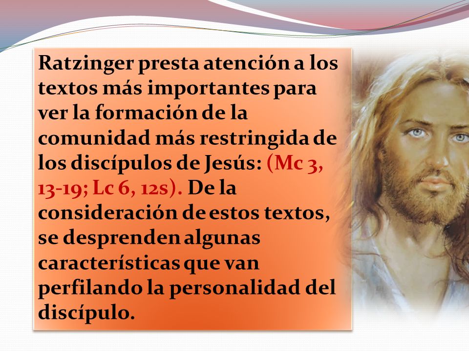 Ratzinger presta atención a los textos más importantes para ver la formación de la comunidad más restringida de los discípulos de Jesús: (Mc 3, 13-19; Lc 6, 12s).