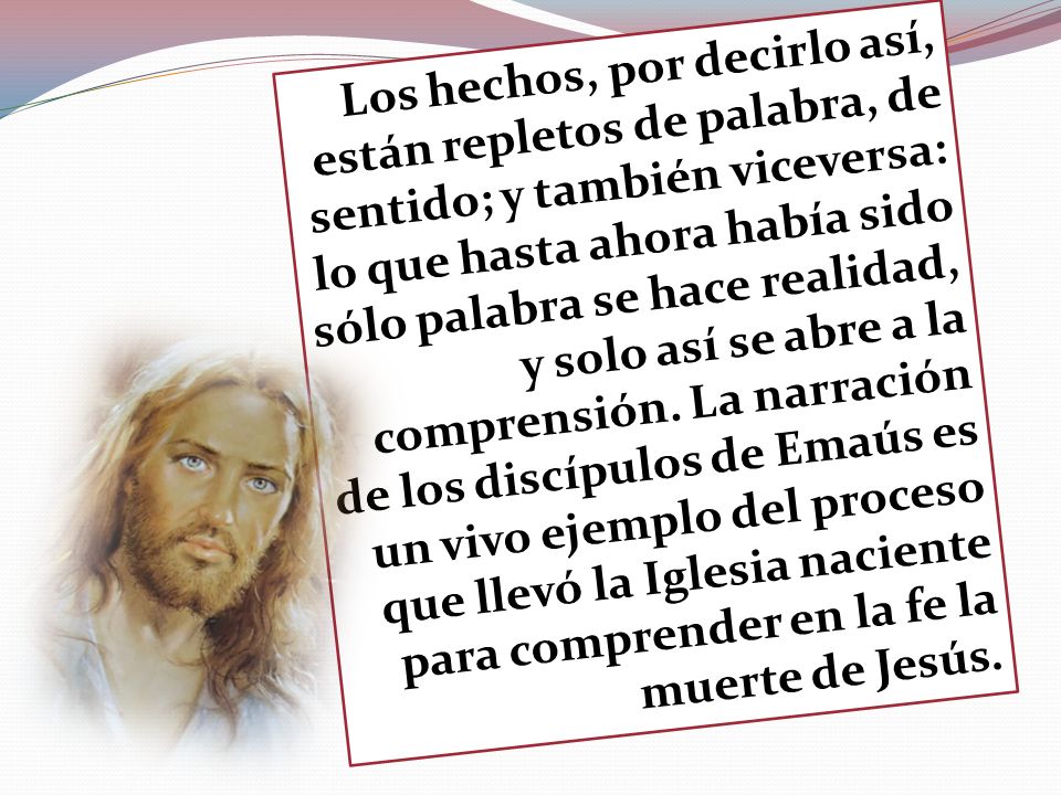 Los hechos, por decirlo así, están repletos de palabra, de sentido; y también viceversa: lo que hasta ahora había sido sólo palabra se hace realidad, y solo así se abre a la comprensión.