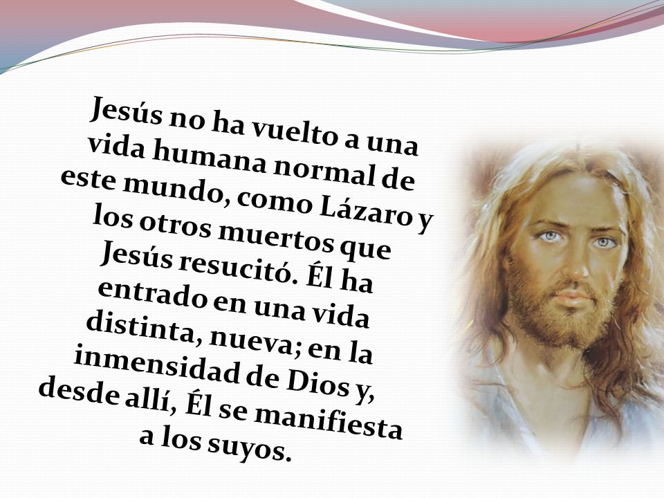 Jesús no ha vuelto a una vida humana normal de este mundo, como Lázaro y los otros muertos que Jesús resucitó.