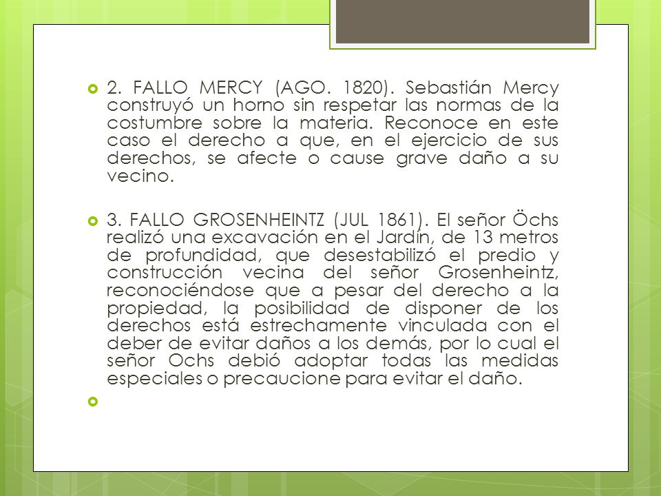 2. FALLO MERCY (AGO. 1820). Sebastián Mercy construyó un horno sin respetar las normas de la costumbre sobre la materia. Reconoce en este caso el derecho a que, en el ejercicio de sus derechos, se afecte o cause grave daño a su vecino.