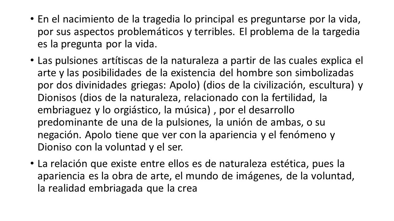 En el nacimiento de la tragedia lo principal es preguntarse por la vida, por sus aspectos problemáticos y terribles. El problema de la targedia es la pregunta por la vida.