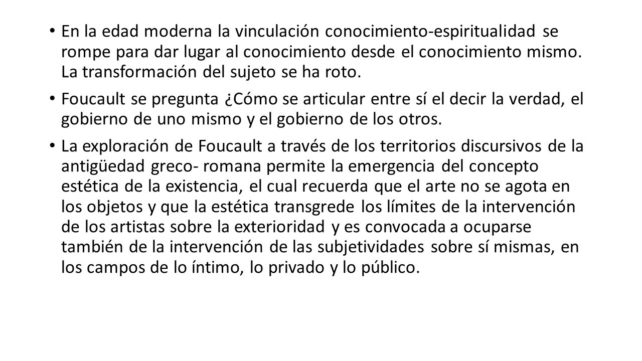 En la edad moderna la vinculación conocimiento-espiritualidad se rompe para dar lugar al conocimiento desde el conocimiento mismo. La transformación del sujeto se ha roto.