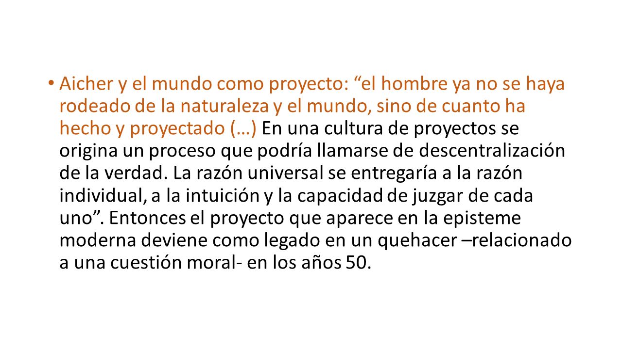 Aicher y el mundo como proyecto: el hombre ya no se haya rodeado de la naturaleza y el mundo, sino de cuanto ha hecho y proyectado (…) En una cultura de proyectos se origina un proceso que podría llamarse de descentralización de la verdad.