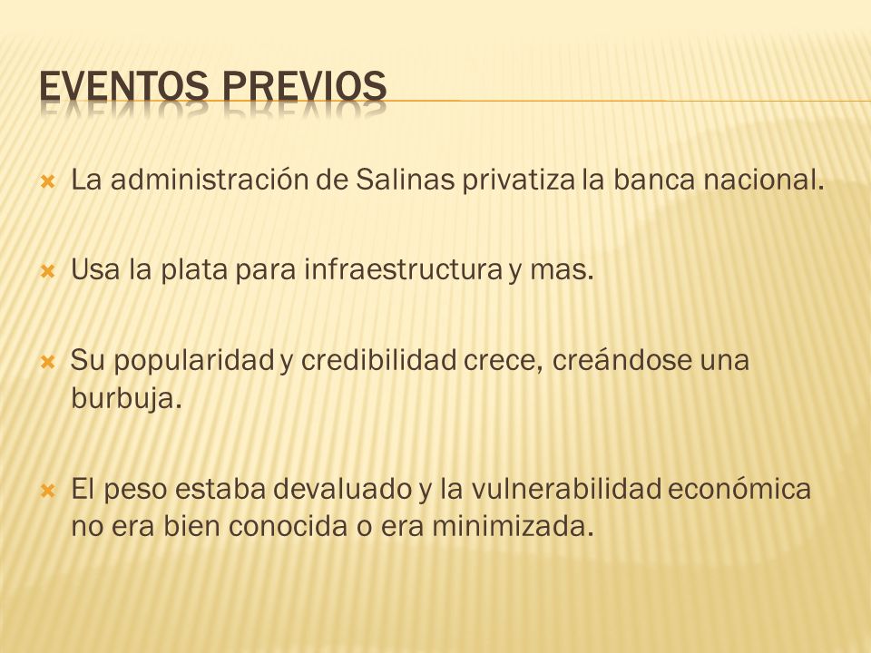 Eventos previos La administración de Salinas privatiza la banca nacional. Usa la plata para infraestructura y mas.