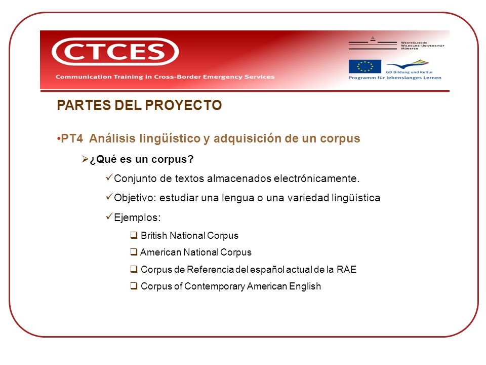 PARTES DEL PROYECTO PT4 Análisis lingüístico y adquisición de un corpus. ¿Qué es un corpus Conjunto de textos almacenados electrónicamente.