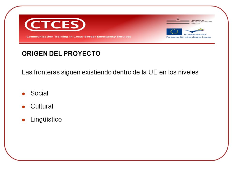 ORIGEN DEL PROYECTO Las fronteras siguen existiendo dentro de la UE en los niveles. Social. Cultural.