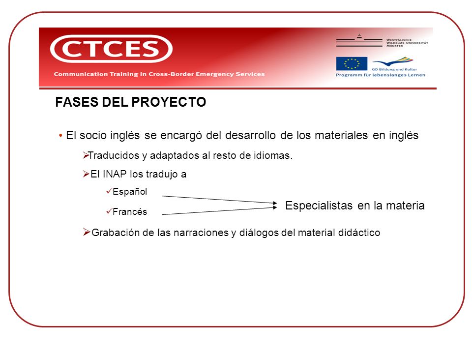 FASES DEL PROYECTO El socio inglés se encargó del desarrollo de los materiales en inglés. Traducidos y adaptados al resto de idiomas.