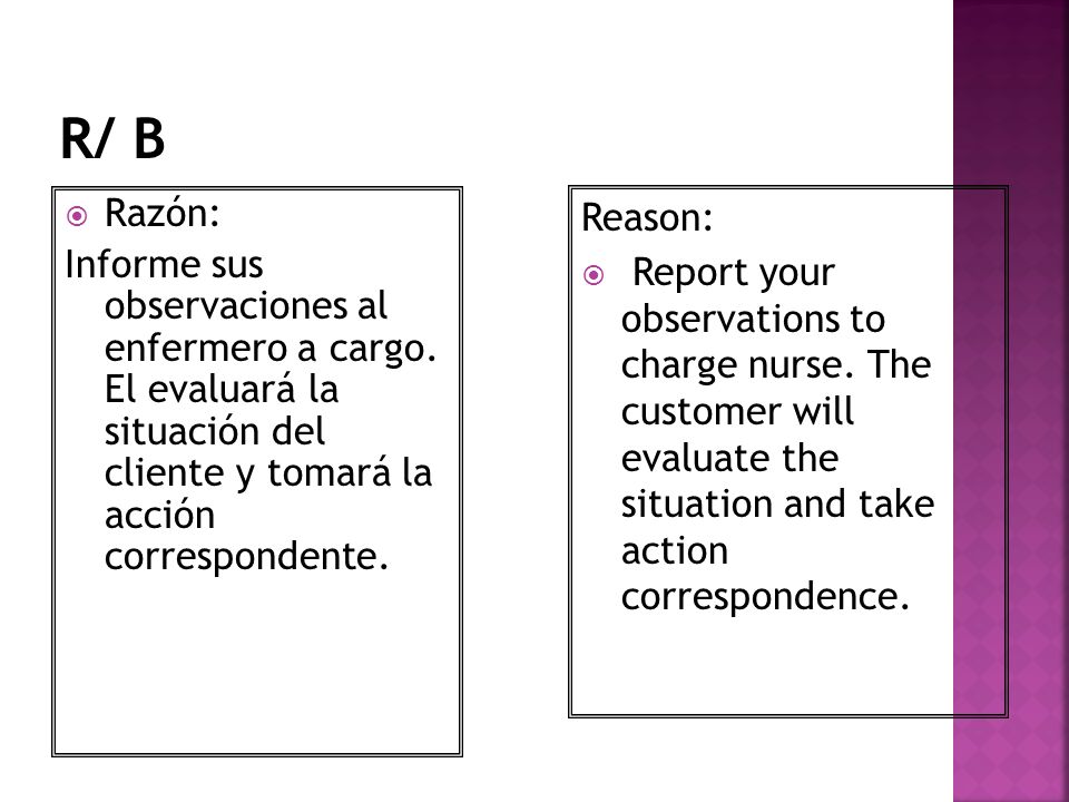 R/ B Razón: Informe sus observaciones al enfermero a cargo. El evaluará la situación del cliente y tomará la acción correspondente.