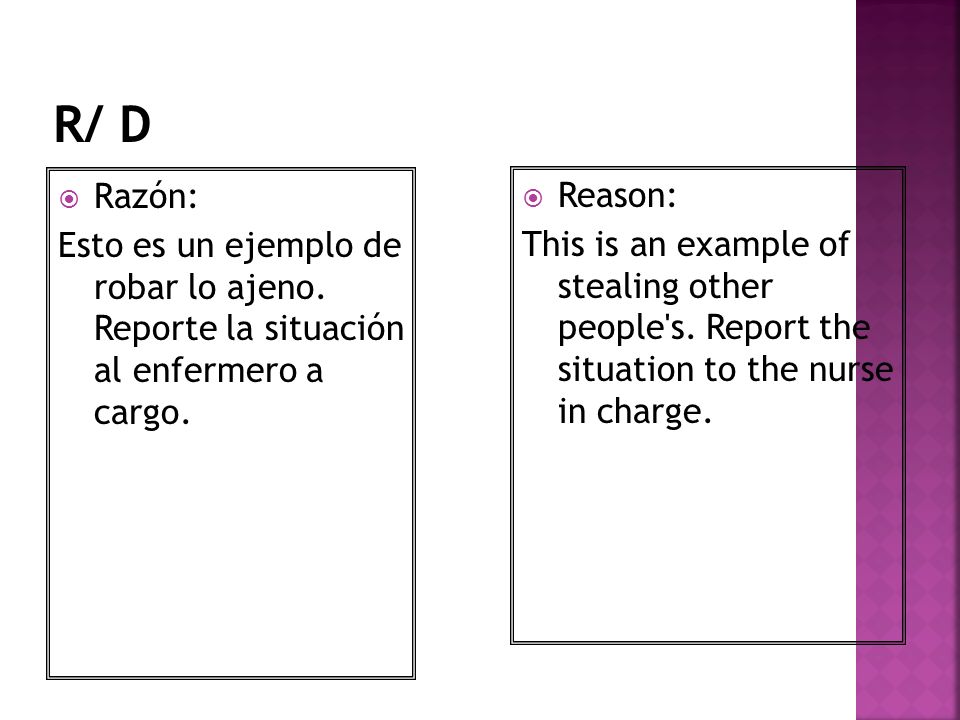 R/ D Razón: Esto es un ejemplo de robar lo ajeno. Reporte la situación al enfermero a cargo. Reason: