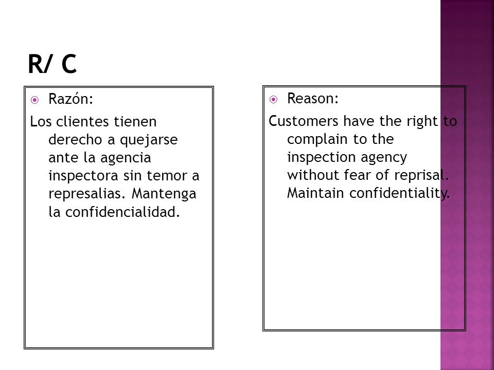 R/ C Razón: Los clientes tienen derecho a quejarse ante la agencia inspectora sin temor a represalias. Mantenga la confidencialidad.